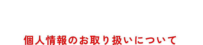 個人情報のお取り扱いについて